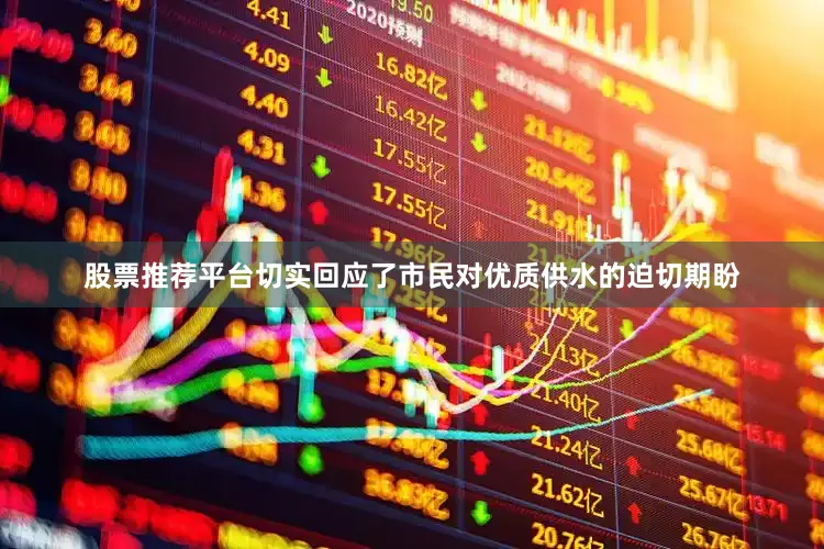 股票推荐平台切实回应了市民对优质供水的迫切期盼