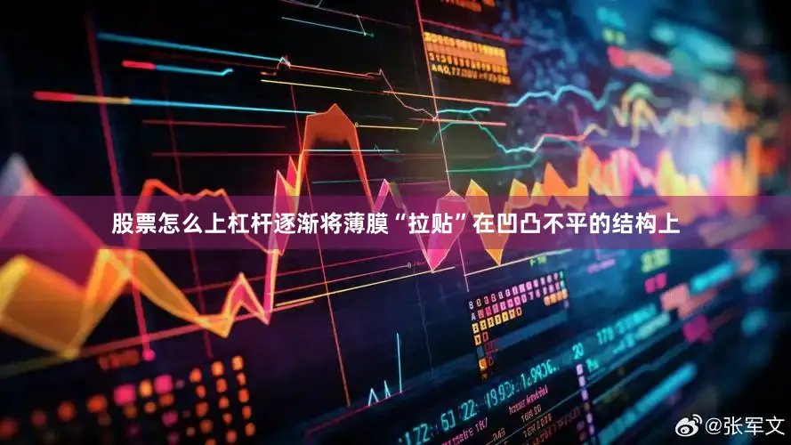 股票怎么上杠杆逐渐将薄膜“拉贴”在凹凸不平的结构上